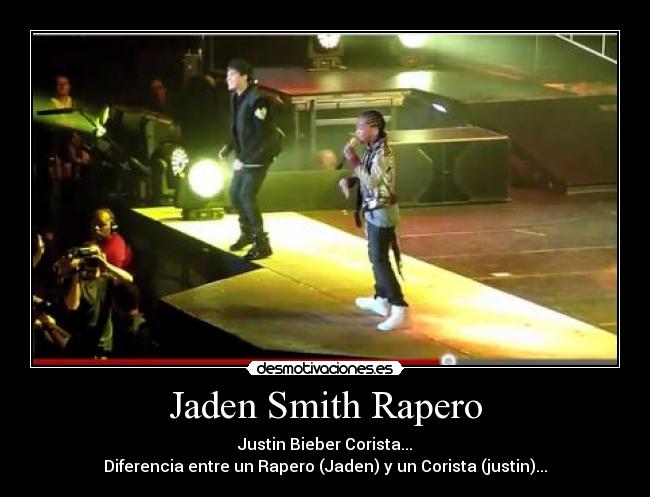 Jaden Smith Rapero - Justin Bieber Corista...
Diferencia entre un Rapero (Jaden) y un Corista (justin)...