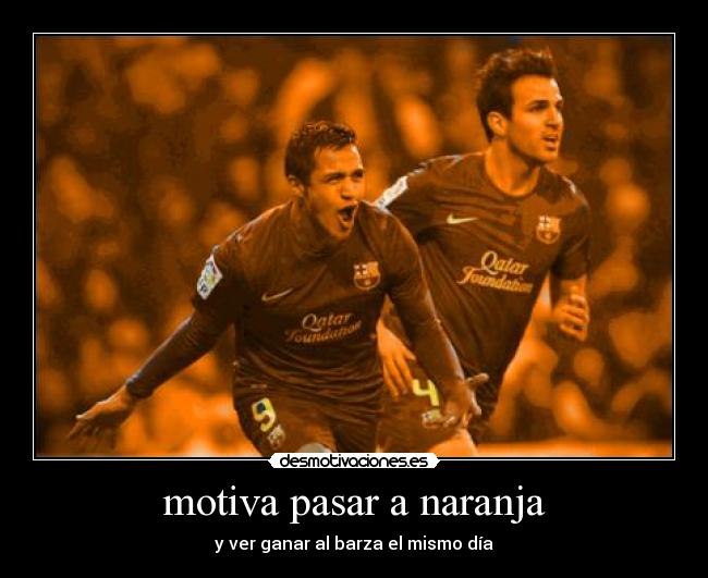 motiva pasar a naranja - y ver ganar al barza el mismo día