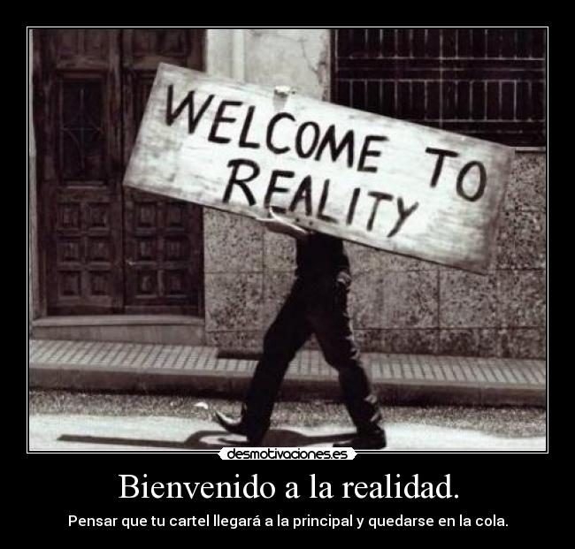 Bienvenido a la realidad. - 