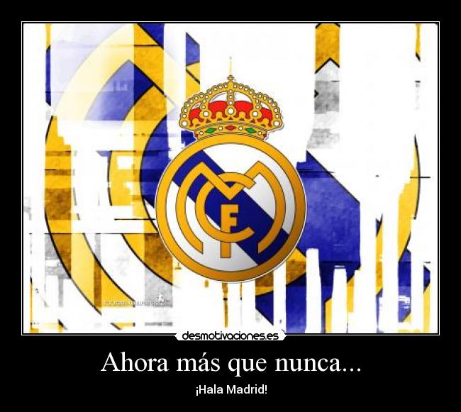 Ahora más que nunca... - ¡Hala Madrid!