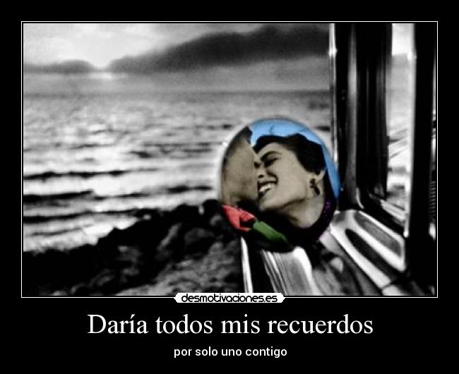 Daría todos mis recuerdos -