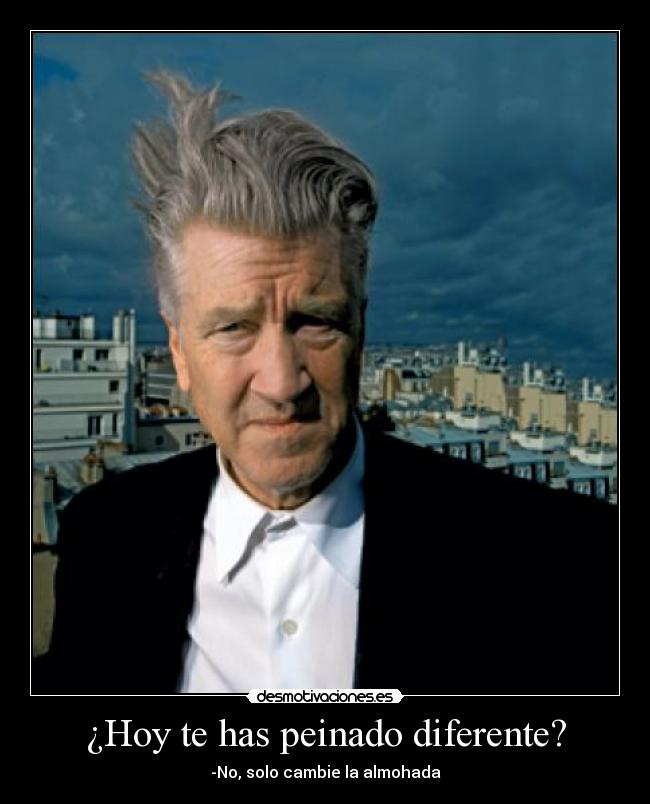 ¿Hoy te has peinado diferente? - -No, solo cambie la almohada