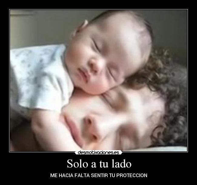 Solo a tu lado - ME HACIA FALTA SENTIR TU PROTECCION