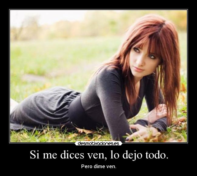 Si me dices ven, lo dejo todo. - 