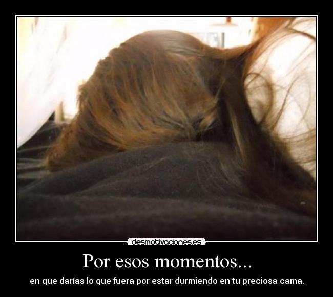 Por esos momentos... -