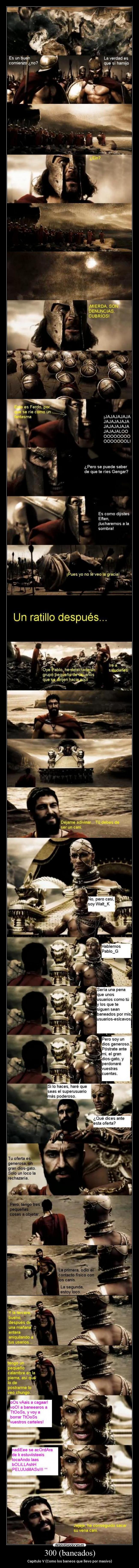 300 (baneados) - Capítulo V (Como los baneos que llevo por masivo)