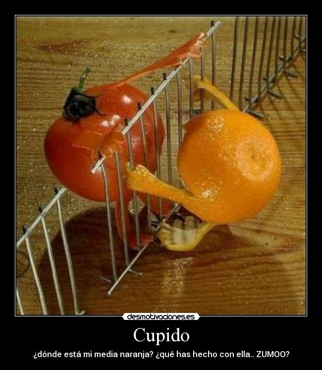 Cupido - ¿dónde está mi media naranja? ¿qué has hecho con ella.. ZUMOO?