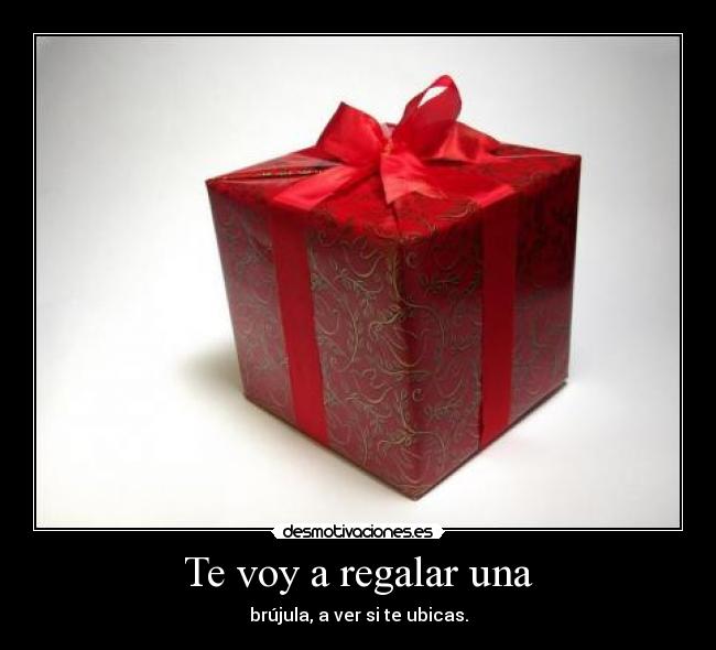 Te voy a regalar una -
