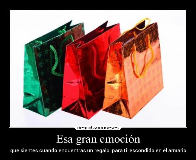 Esa gran emoción - que sientes cuando encuentras un regalo para ti escondido en el armario