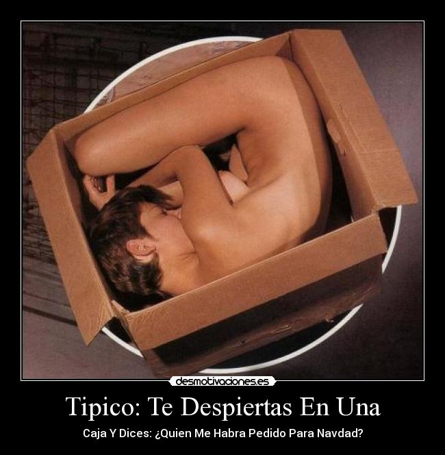 Tipico: Te Despiertas En Una - Caja Y Dices: ¿Quien Me Habra Pedido Para Navdad?