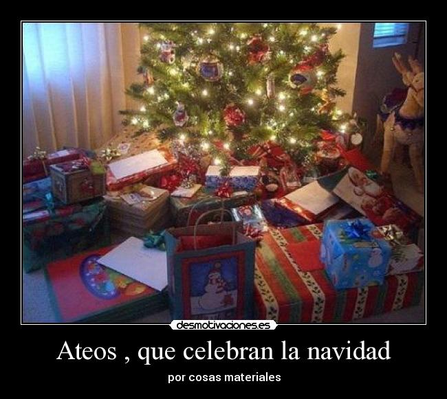 Ateos , que celebran la navidad - por cosas materiales