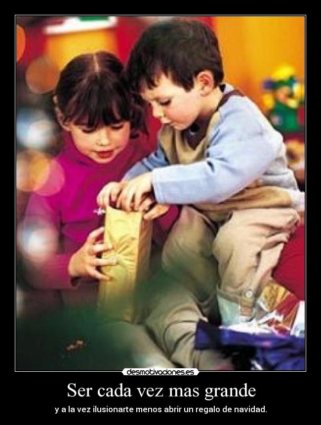 Ser cada vez mas grande - y a la vez ilusionarte menos abrir un regalo de navidad.