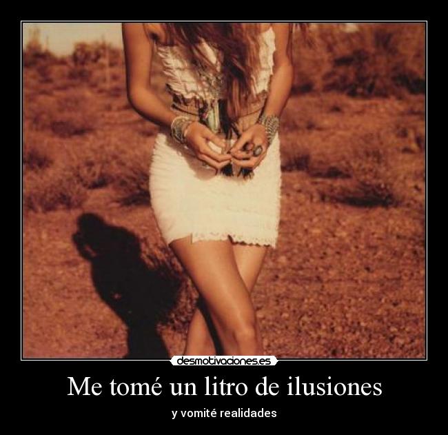 Me tomé un litro de ilusiones - y vomité realidades