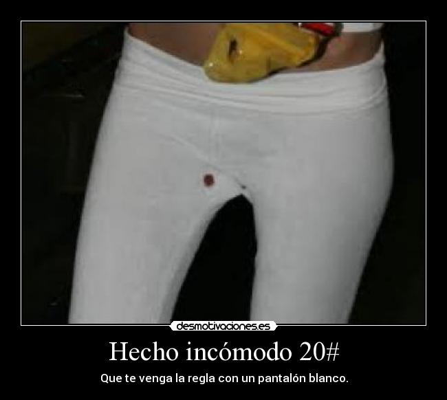 Hecho incómodo 20# - Que te venga la regla con un pantalón blanco.