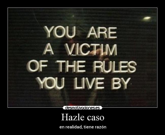 Hazle caso - en realidad, tiene razón