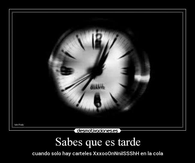 Sabes que es tarde - cuando solo hay carteles XxxooOnNniISSShH en la cola