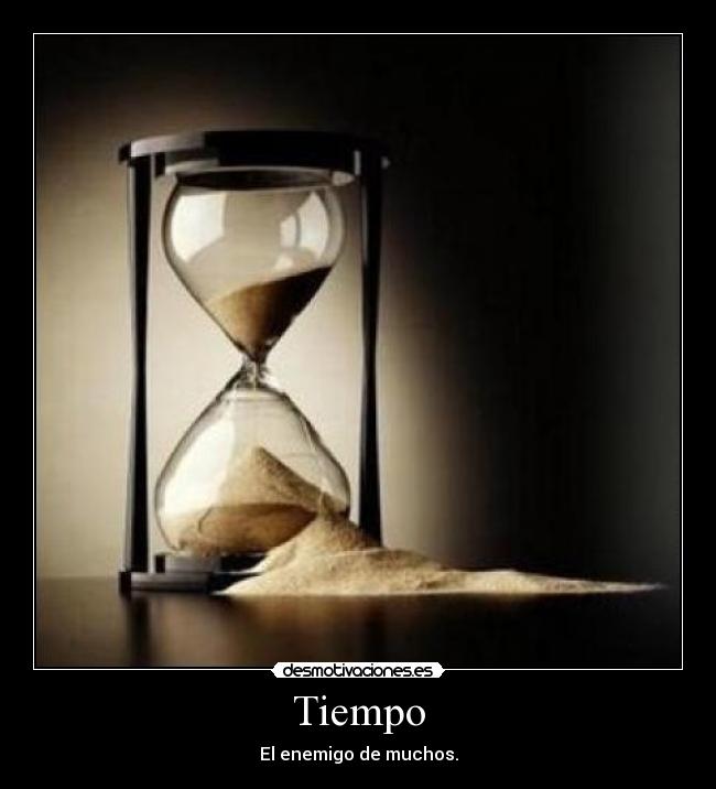 Tiempo - El enemigo de muchos.