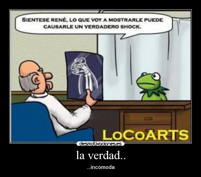 la verdad.. - ...incomoda