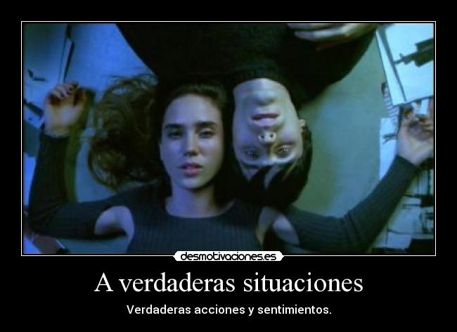 A verdaderas situaciones - Verdaderas acciones y sentimientos.