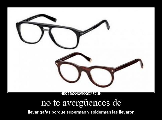 no te avergüences de - llevar gafas porque superman y spiderman las llevaron