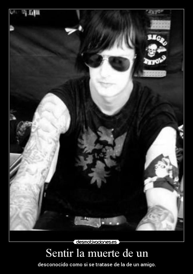 Sentir la muerte de un - desconocido como si se tratase de la de un amigo.