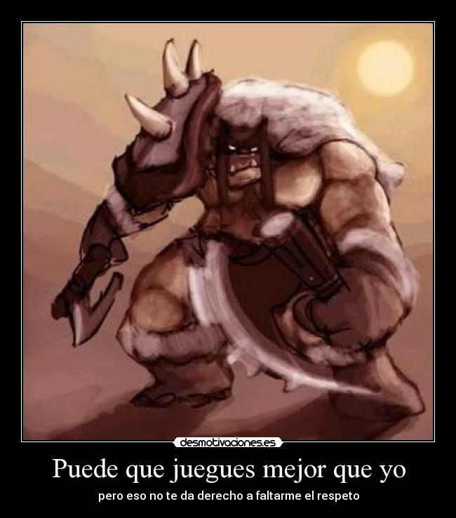 Puede que juegues mejor que yo - pero eso no te da derecho a faltarme el respeto
