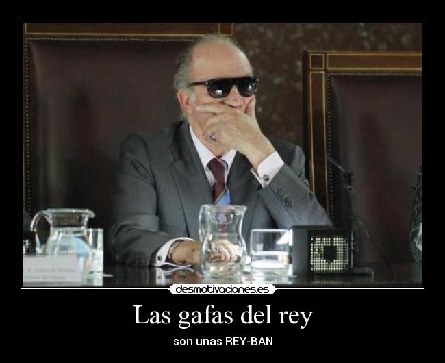 Las gafas del rey - son unas REY-BAN