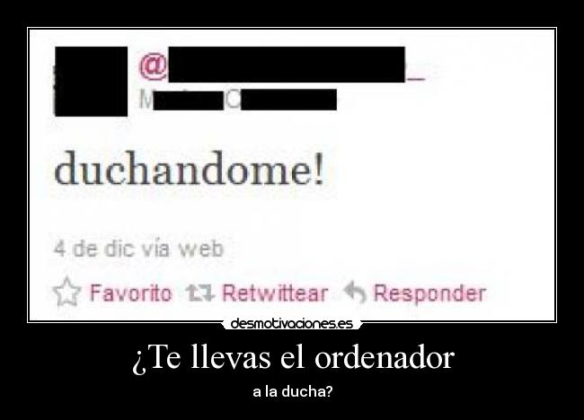 ¿Te llevas el ordenador - a la ducha?