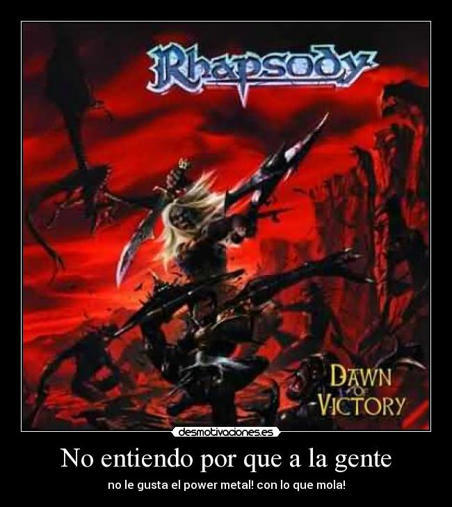 No entiendo por que a la gente - no le gusta el power metal! con lo que mola!