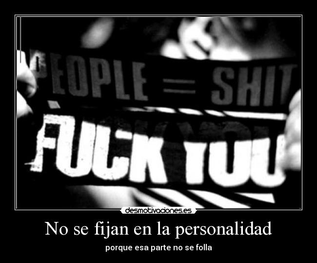 No se fijan en la personalidad - porque esa parte no se folla