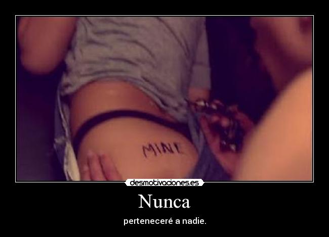 Nunca - perteneceré a nadie.