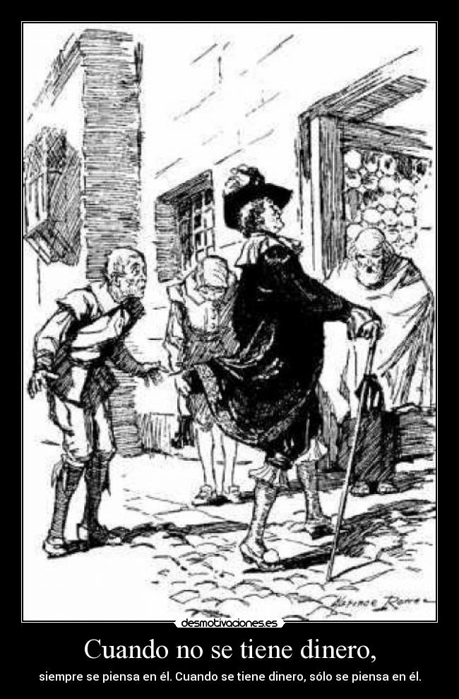 Cuando no se tiene dinero, - siempre se piensa en él. Cuando se tiene dinero, sólo se piensa en él.