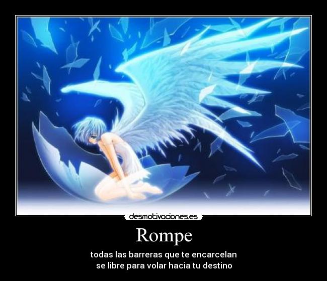 Rompe - todas las barreras que te encarcelan
se libre para volar hacia tu destino