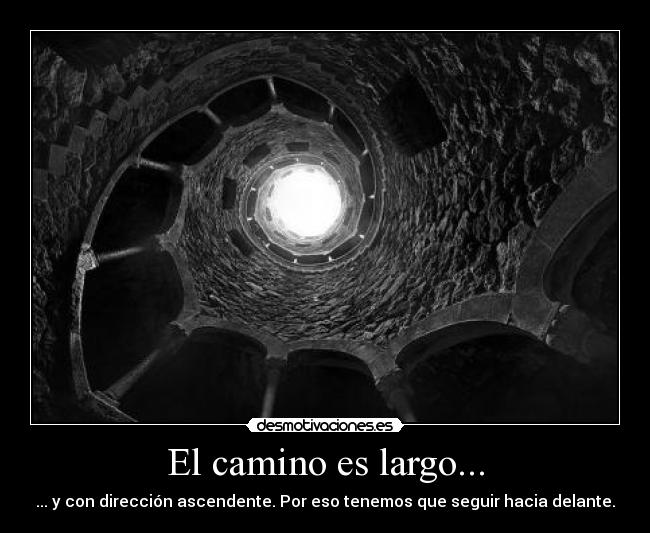 El camino es largo... - ... y con dirección ascendente. Por eso tenemos que seguir hacia delante.