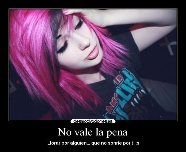 No vale la pena - Llorar por alguien... que no sonríe por ti :s