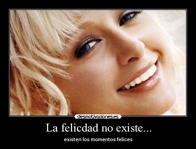 La felicdad no existe... -