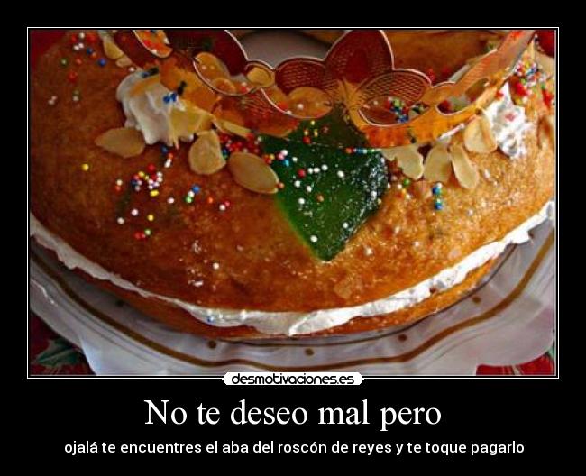carteles deseo mal pero ojala encuentres aba del roscon reyes toque pagarlo desmotivaciones
