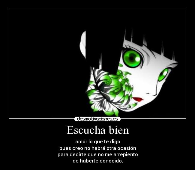 Escucha bien - amor lo que te digo
pues creo no habrá otra ocasión
para decirte que no me arrepiento
de haberte conocido.