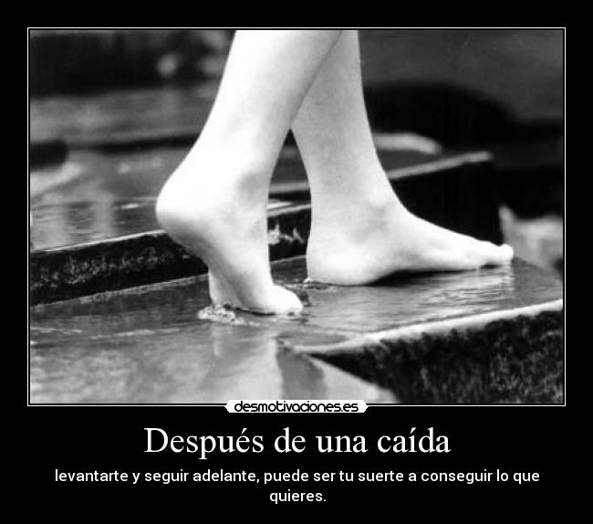 Después de una caída - levantarte y seguir adelante, puede ser tu suerte a conseguir lo que quieres.