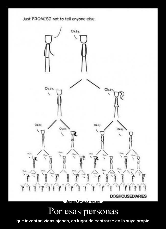 Por esas personas - que inventan vidas ajenas, en lugar de centrarse en la suya propia.