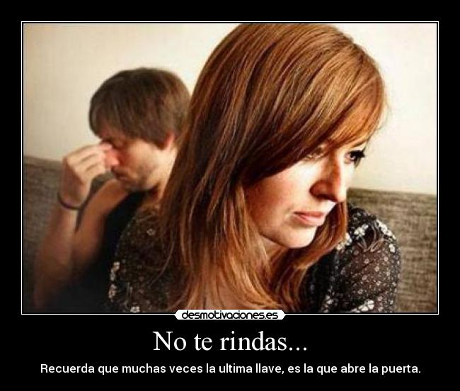 No te rindas... - Recuerda que muchas veces la ultima llave, es la que abre la puerta.