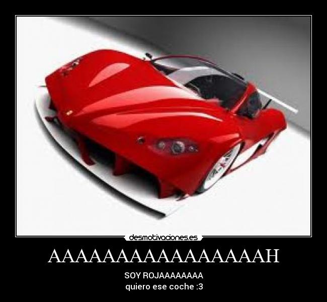 AAAAAAAAAAAAAAAAH - SOY ROJAAAAAAAA
quiero ese coche :3