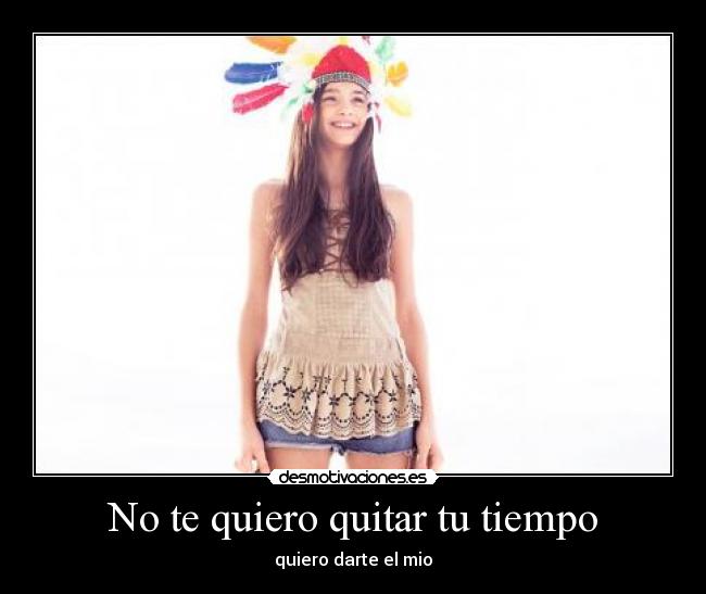 No te quiero quitar tu tiempo -