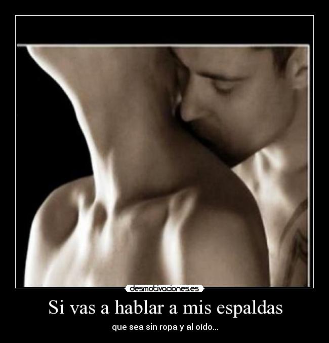 Si vas a hablar a mis espaldas -