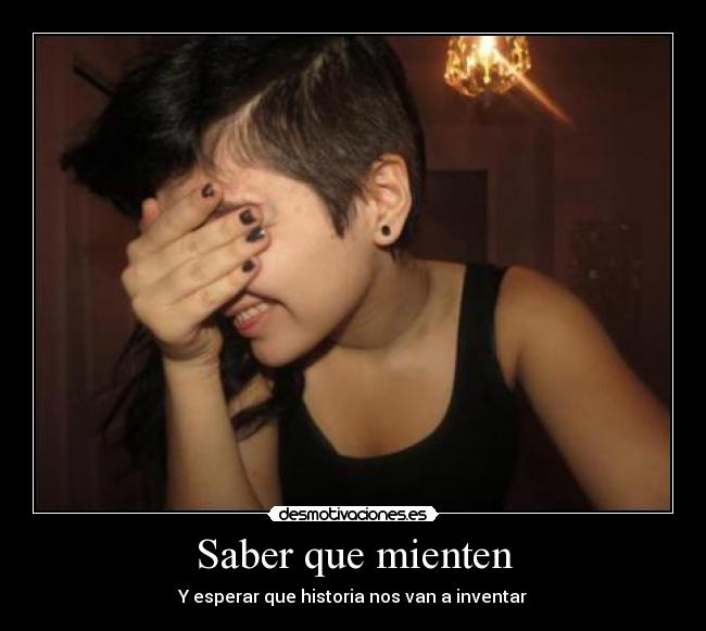 Saber que mienten - Y esperar que historia nos van a inventar