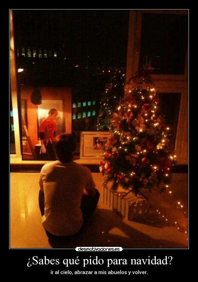¿Sabes qué pido para navidad? - ir al cielo, abrazar a mis abuelos y volver.
