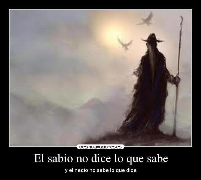 El sabio no dice lo que sabe - y el necio no sabe lo que dice