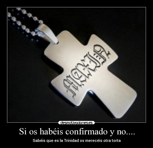 Si os habéis confirmado y no.... - Sabéis que es la Trinidad os merecéis otra torta