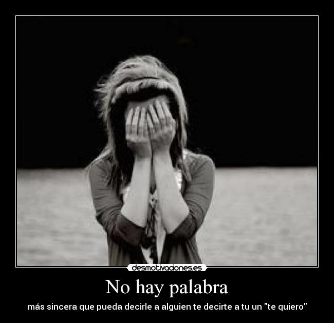 No hay palabra - más sincera que pueda decirle a alguien te decirte a tu un te quiero