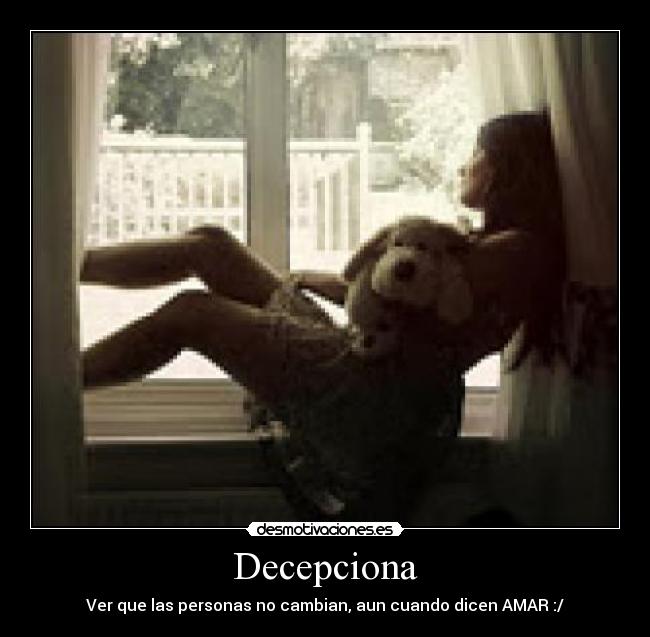 Decepciona - Ver que las personas no cambian, aun cuando dicen AMAR :/